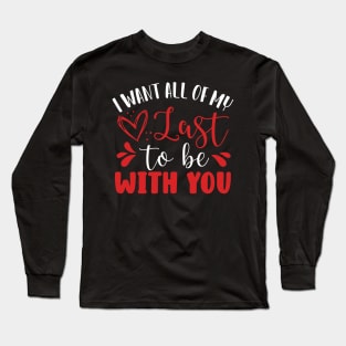 I Want All of My Last to Be With You Long Sleeve T-Shirt